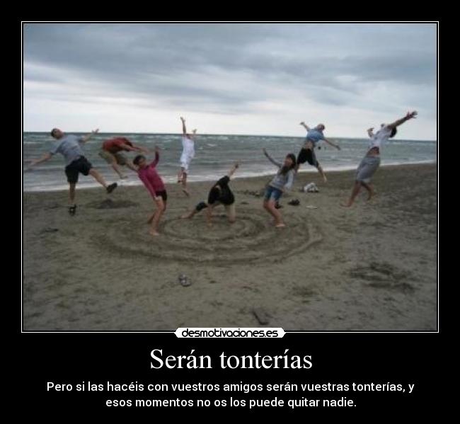 Serán tonterías -