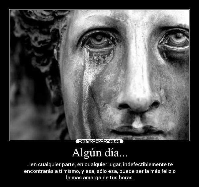 Algún día... - ...en cualquier parte, en cualquier lugar, indefectiblemente te
encontrarás a tí mismo, y esa, sólo esa, puede ser la más feliz o
la más amarga de tus horas.