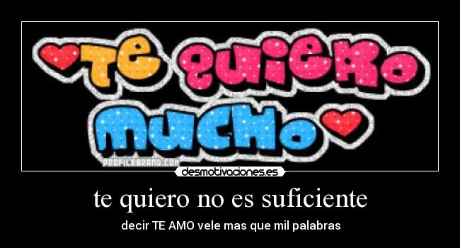 te quiero no es suficiente - decir TE AMO vele mas que mil palabras