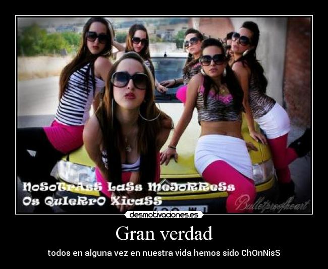 Gran verdad - todos en alguna vez en nuestra vida hemos sido ChOnNisS