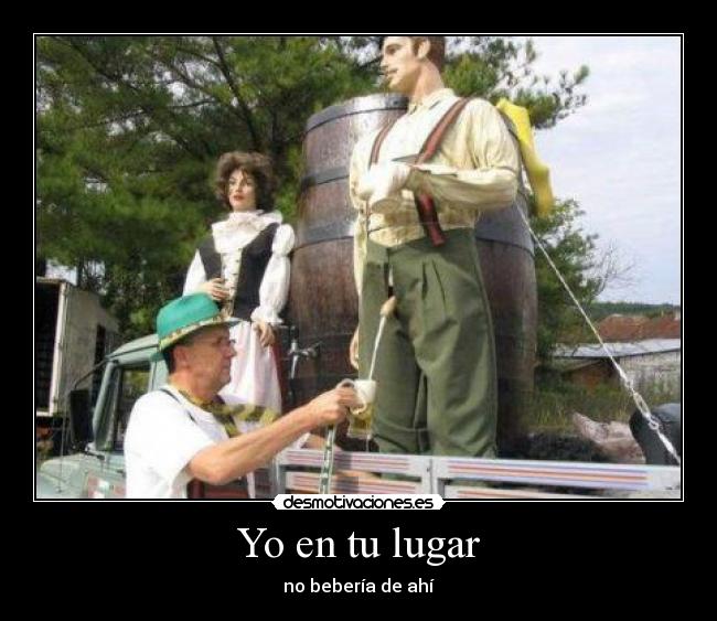 Yo en tu lugar - no bebería de ahí
