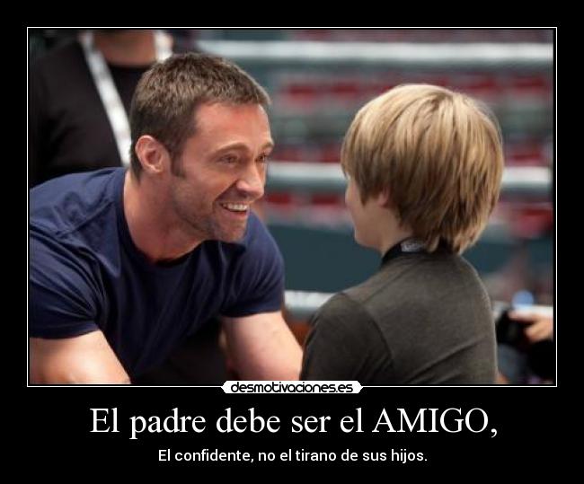 El padre debe ser el AMIGO, -