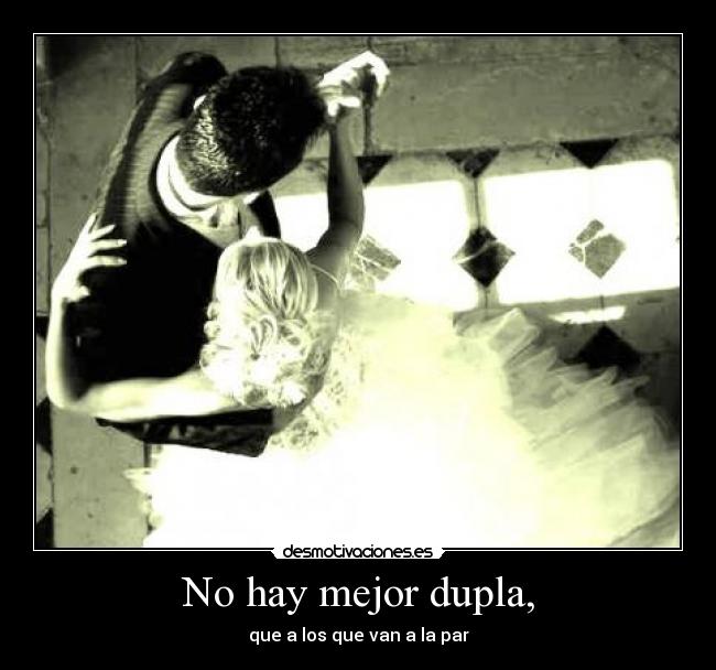 No hay mejor dupla, -