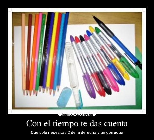 Con el tiempo te das cuenta - Que solo necesitas 2 de la derecha y un corrector