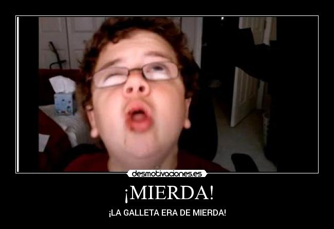 ¡MIERDA! - ¡LA GALLETA ERA DE MIERDA!