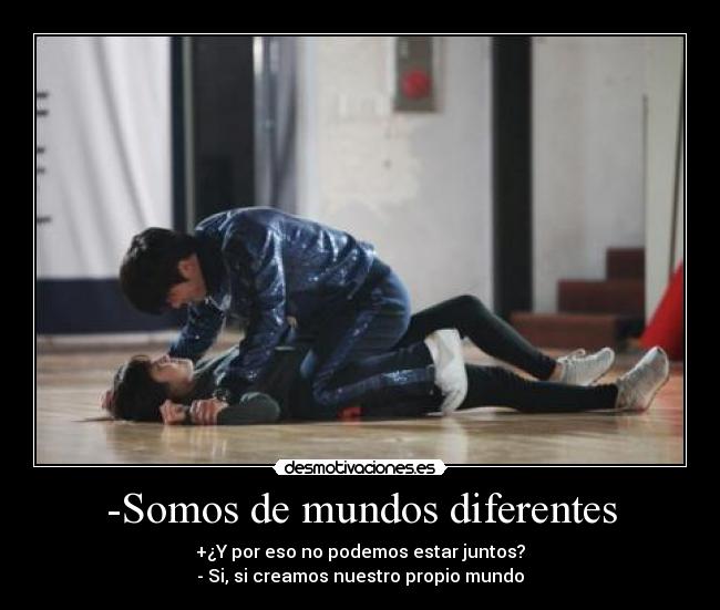 -Somos de mundos diferentes - 