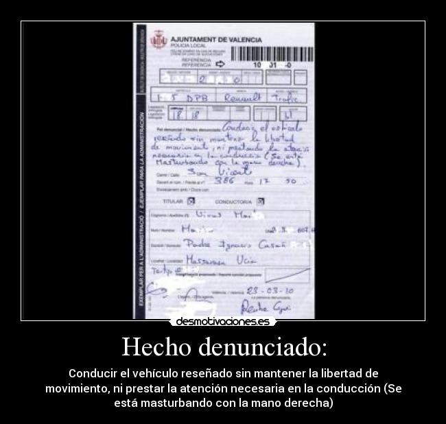 Hecho denunciado: - Conducir el vehículo reseñado sin mantener la libertad de
movimiento, ni prestar la atención necesaria en la conducción (Se
está masturbando con la mano derecha)
