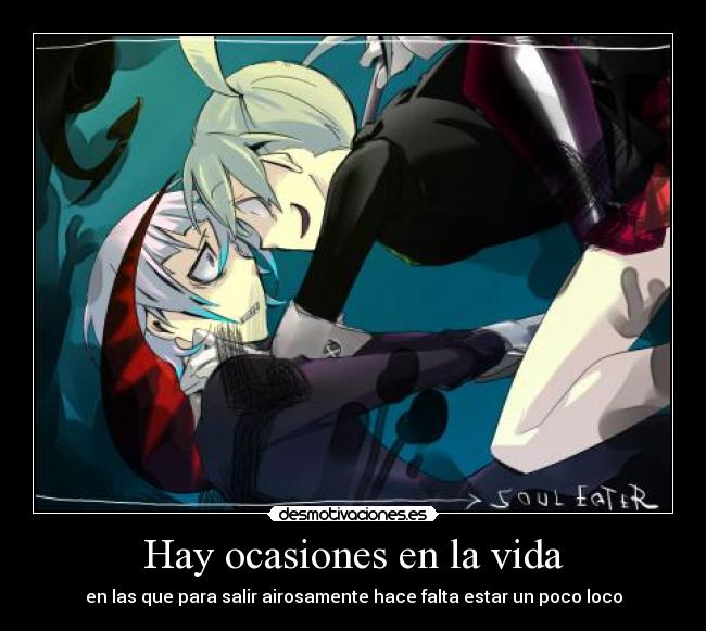 Hay ocasiones en la vida - en las que para salir airosamente hace falta estar un poco loco