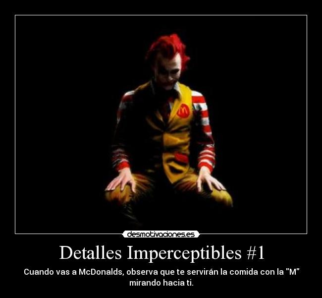 Detalles Imperceptibles #1 - Cuando vas a McDonalds, observa que te servirán la comida con la M
mirando hacia ti.
