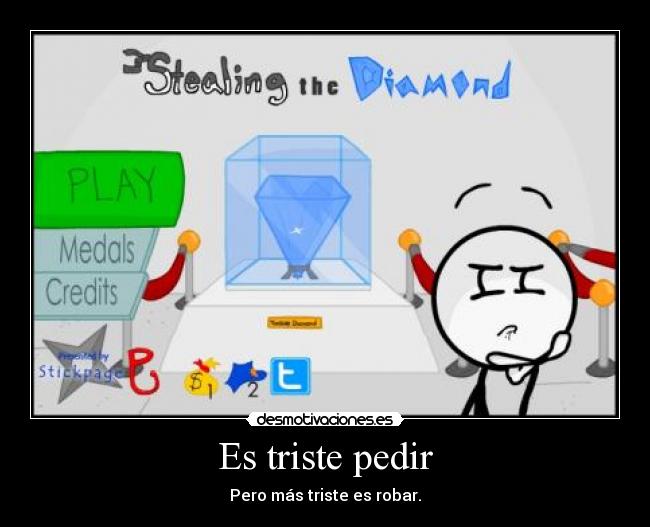 Es triste pedir - Pero más triste es robar.