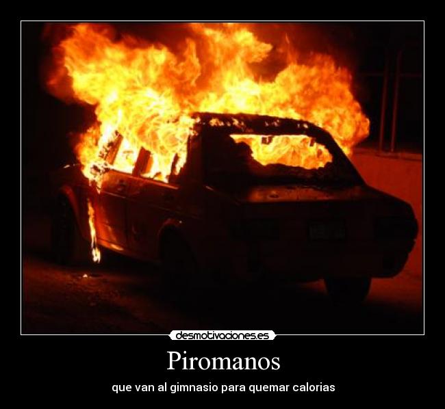 Piromanos - que van al gimnasio para quemar calorias