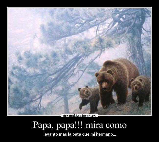 Papa, papa!!! mira como - 