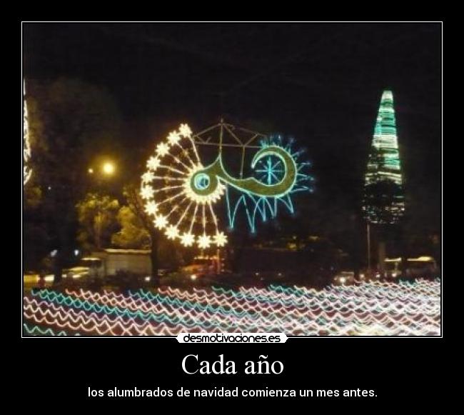 Cada año - los alumbrados de navidad comienza un mes antes.