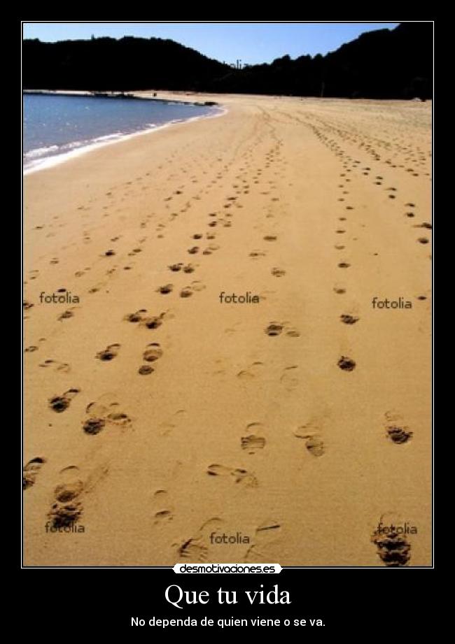 Que tu vida - No dependa de quien viene o se va.