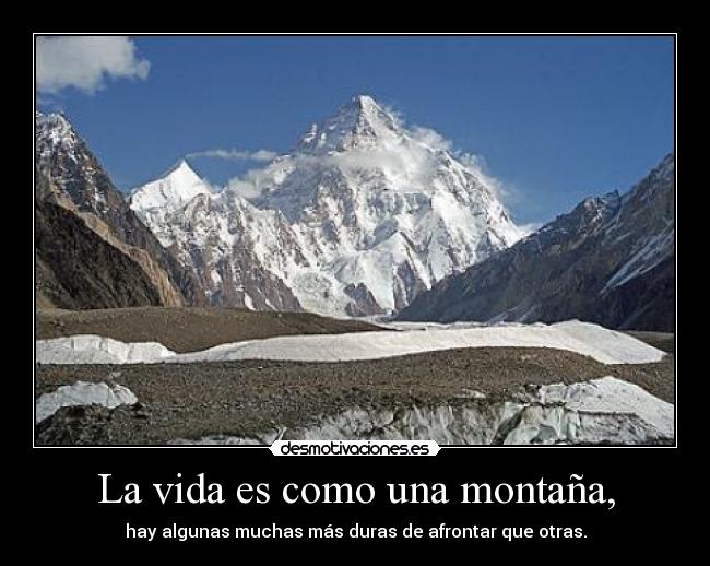 La vida es como una montaña, - hay algunas muchas más duras de afrontar que otras.