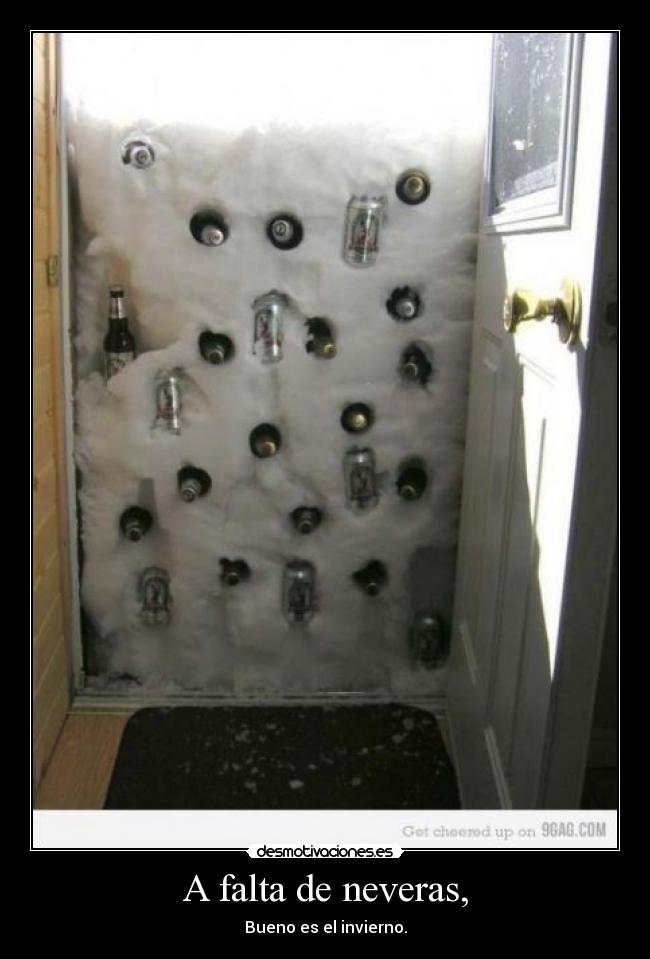 A falta de neveras, -