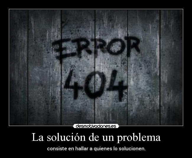 La solución de un problema - consiste en hallar a quienes lo solucionen.