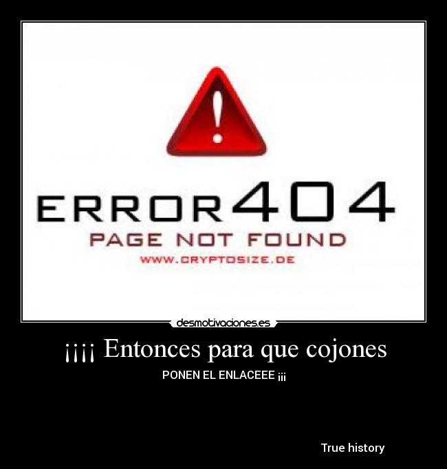 ¡¡¡¡ Entonces para que cojones - PONEN EL ENLACEEE ¡¡¡




                                                                                              True history