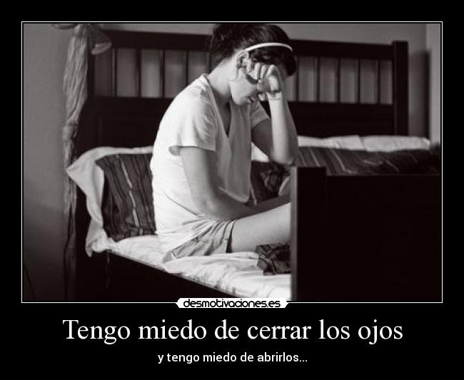 Tengo miedo de cerrar los ojos -