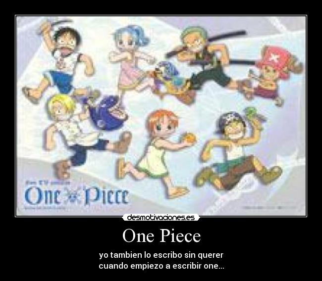 One Piece - yo tambien lo escribo sin querer
cuando empiezo a escribir one...