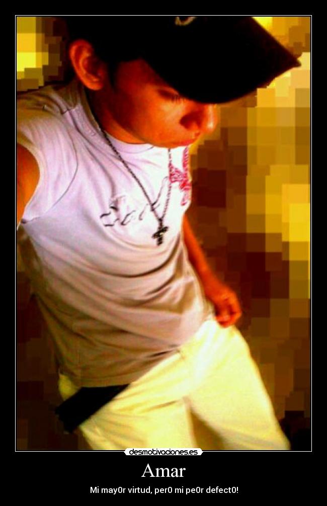 Amar - Mi may0r virtud, per0 mi pe0r defect0!