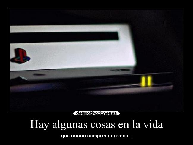 Hay algunas cosas en la vida - que nunca comprenderemos....