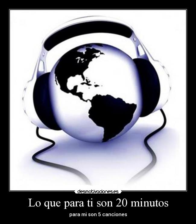 Lo que para ti son 20 minutos - para mi son 5 canciones