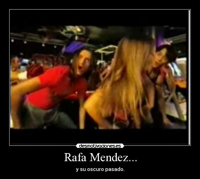 Rafa Mendez... - y su oscuro pasado.