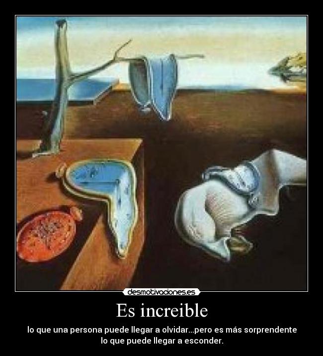 Es increible - lo que una persona puede llegar a olvidar...pero es más sorprendente
lo que puede llegar a esconder.