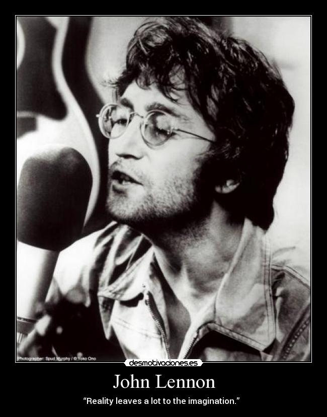 John Lennon - “Reality leaves a lot to the imagination.” ♥