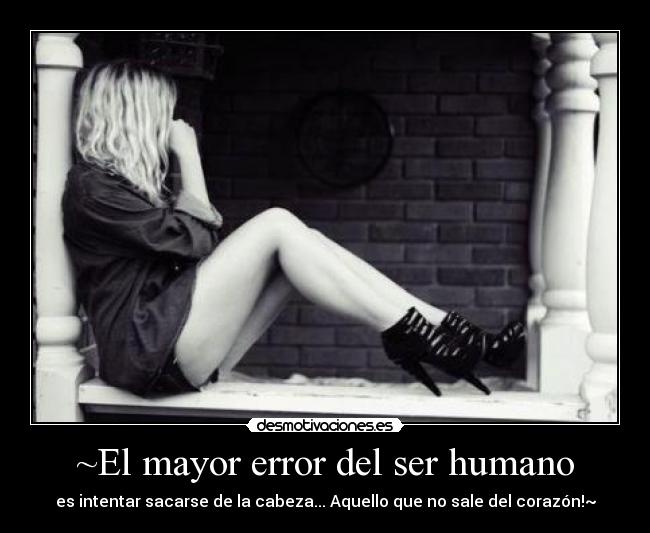 ~El mayor error del ser humano -