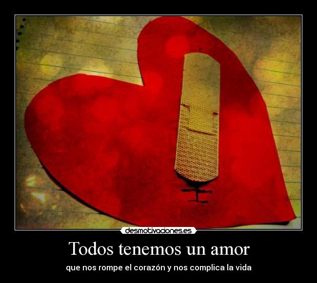 Todos tenemos un amor - que nos rompe el corazón y nos complica la vida