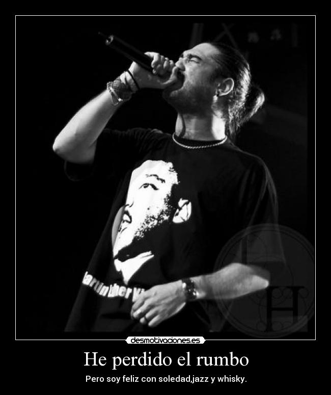 He perdido el rumbo - Pero soy feliz con soledad,jazz y whisky.