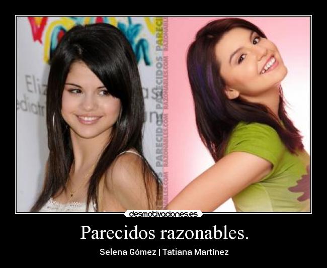 Parecidos razonables. - Selena Gómez | Tatiana Martínez
