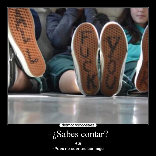 -¿Sabes contar? - +Sí
-Pues no cuentes conmigo