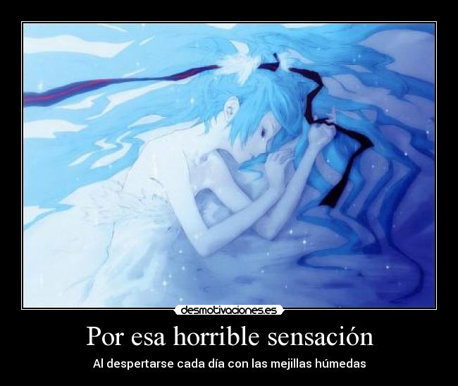 Por esa horrible sensación - Al despertarse cada día con las mejillas húmedas