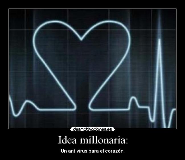 Idea millonaria: - Un antivirus para el corazón.