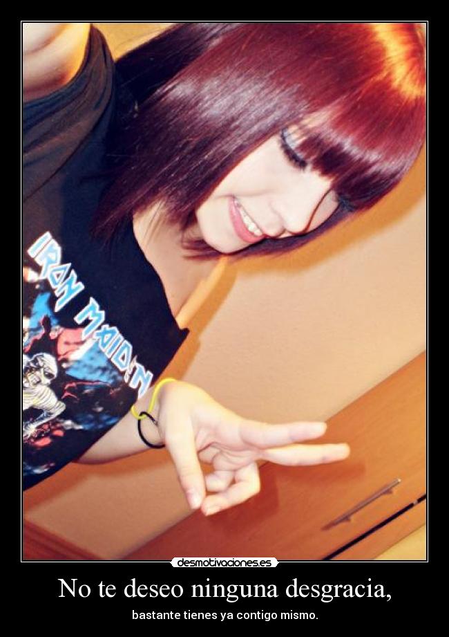 No te deseo ninguna desgracia, - 