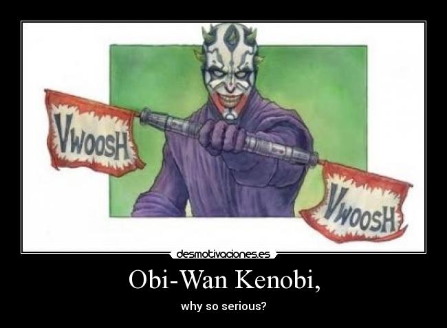 Obi-Wan Kenobi, - why so serious?
