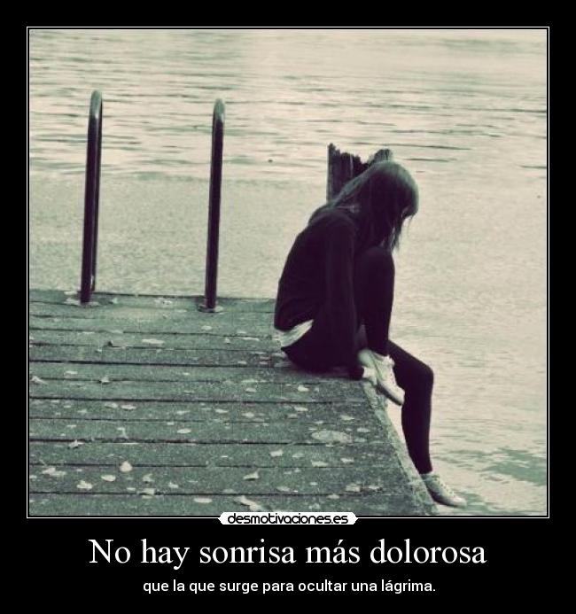 No hay sonrisa más dolorosa - que la que surge para ocultar una lágrima.