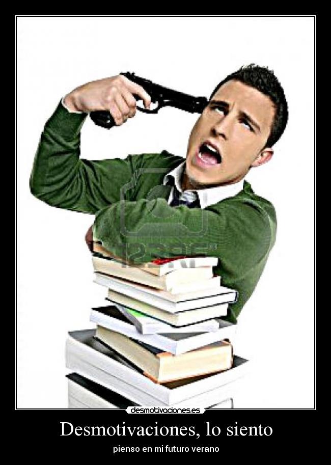 Desmotivaciones, lo siento - pienso en mi futuro verano