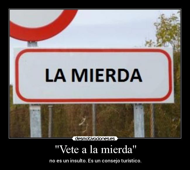 Vete a la mierda - no es un insulto. Es un consejo turístico.