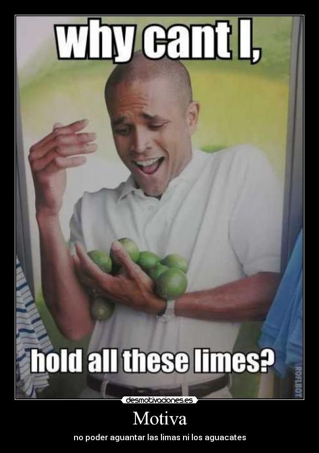 Motiva - no poder aguantar las limas ni los aguacates
