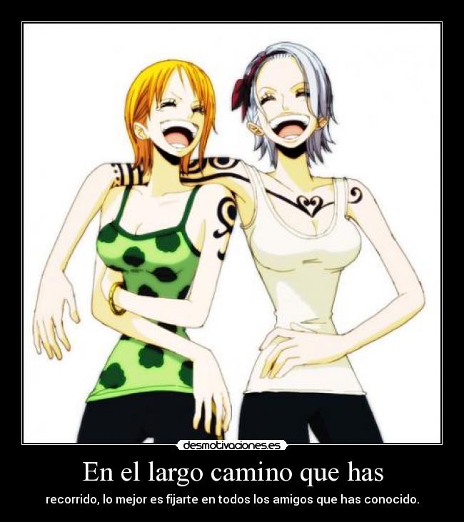 En el largo camino que has - recorrido, lo mejor es fijarte en todos los amigos que has conocido.