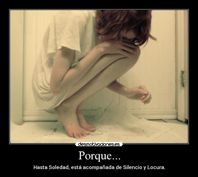 Porque... - Hasta Soledad, está acompañada de Silencio y Locura.