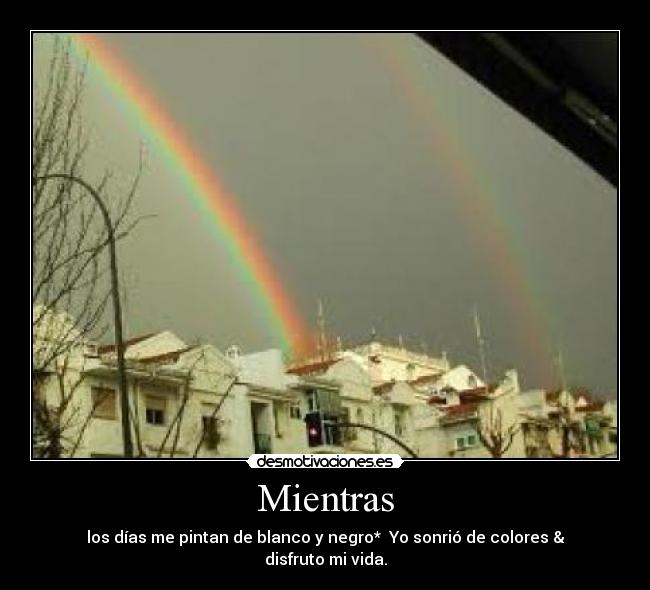 Mientras - los días me pintan de blanco y negro* Yo sonrió de colores & disfruto mi vida.