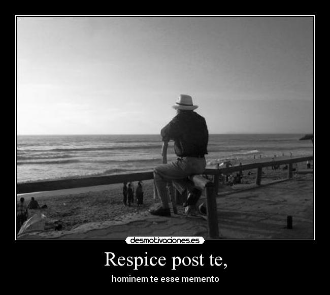 Respice post te, - hominem te esse memento