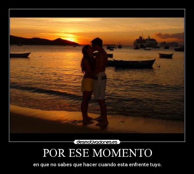 POR ESE MOMENTO -