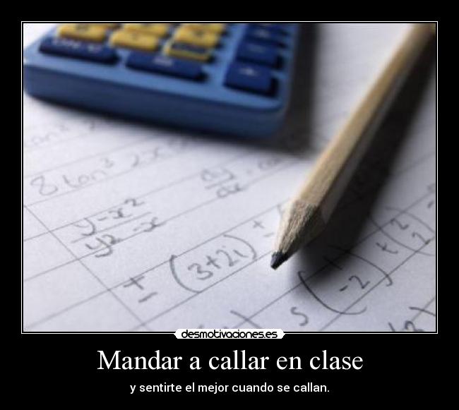 Mandar a callar en clase - y sentirte el mejor cuando se callan.