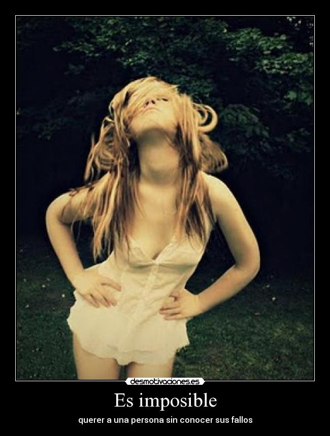 Es imposible - querer a una persona sin conocer sus fallos